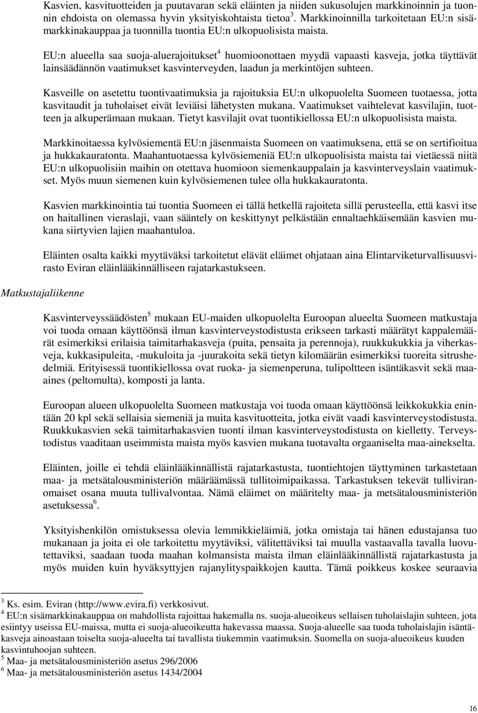 EU:n alueella saa suoja-aluerajoitukset 4 huomioonottaen myydä vapaasti kasveja, jotka täyttävät lainsäädännön vaatimukset kasvinterveyden, laadun ja merkintöjen suhteen.