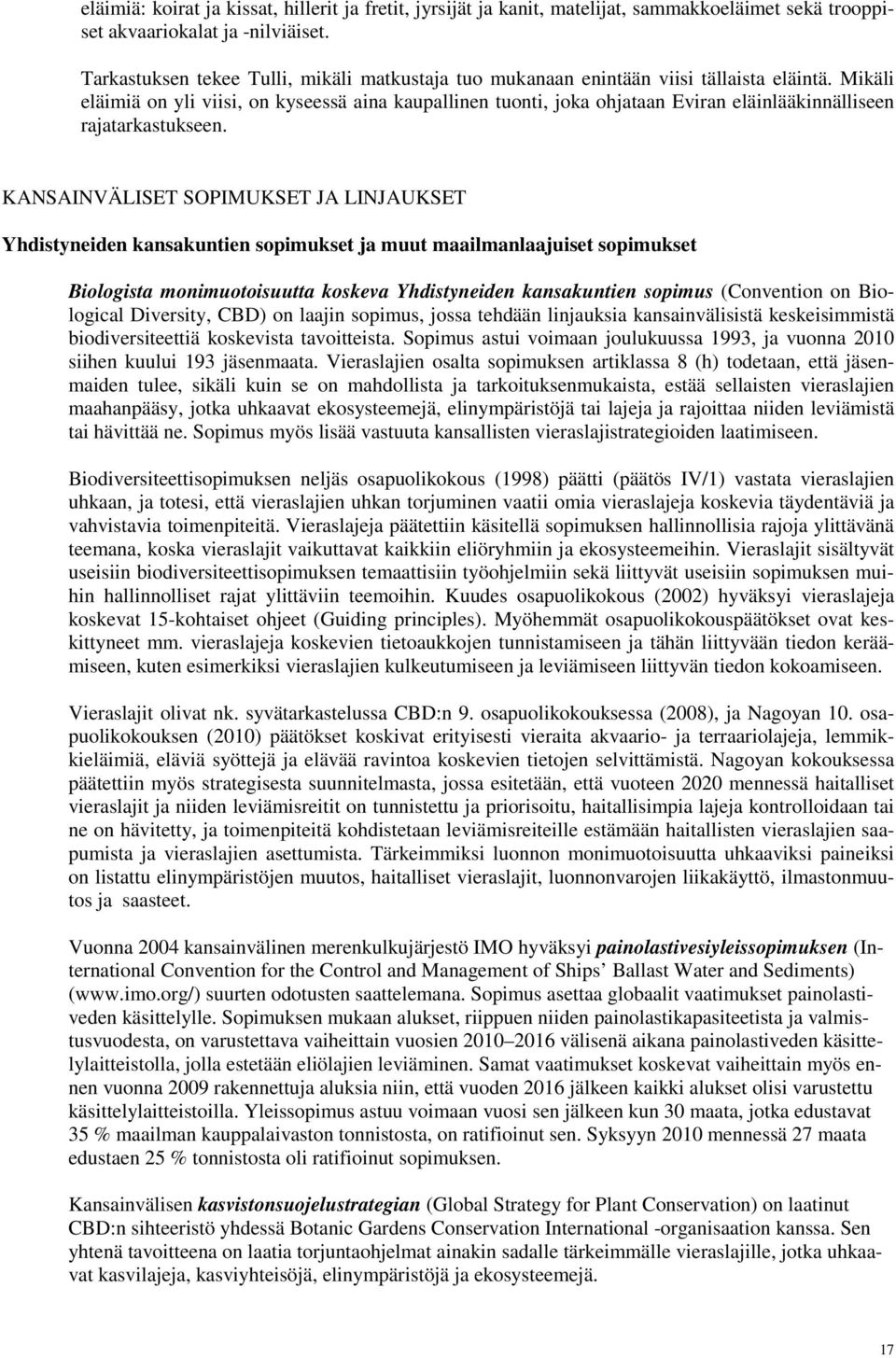 Mikäli eläimiä on yli viisi, on kyseessä aina kaupallinen tuonti, joka ohjataan Eviran eläinlääkinnälliseen rajatarkastukseen.