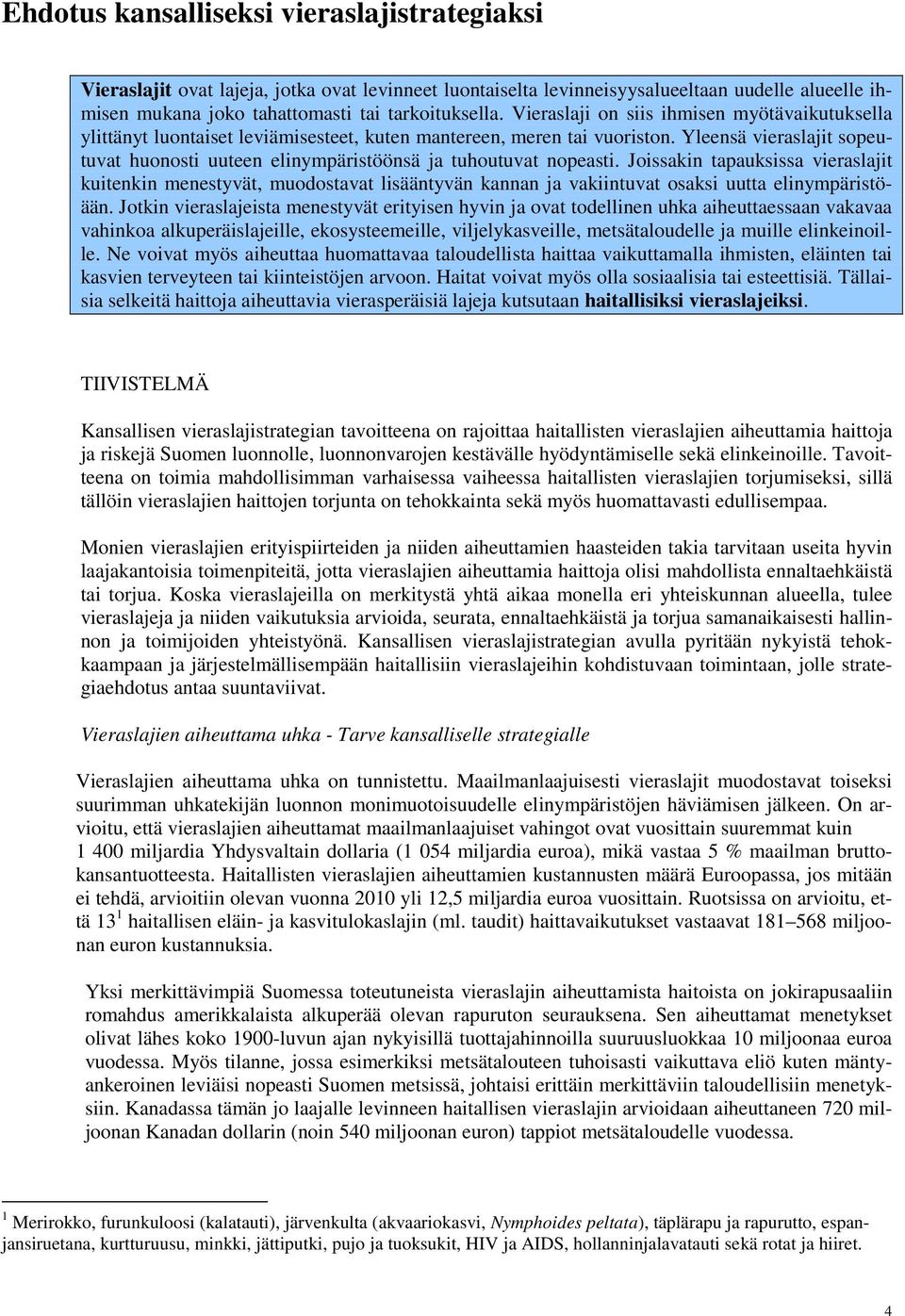 Yleensä vieraslajit sopeutuvat huonosti uuteen elinympäristöönsä ja tuhoutuvat nopeasti.