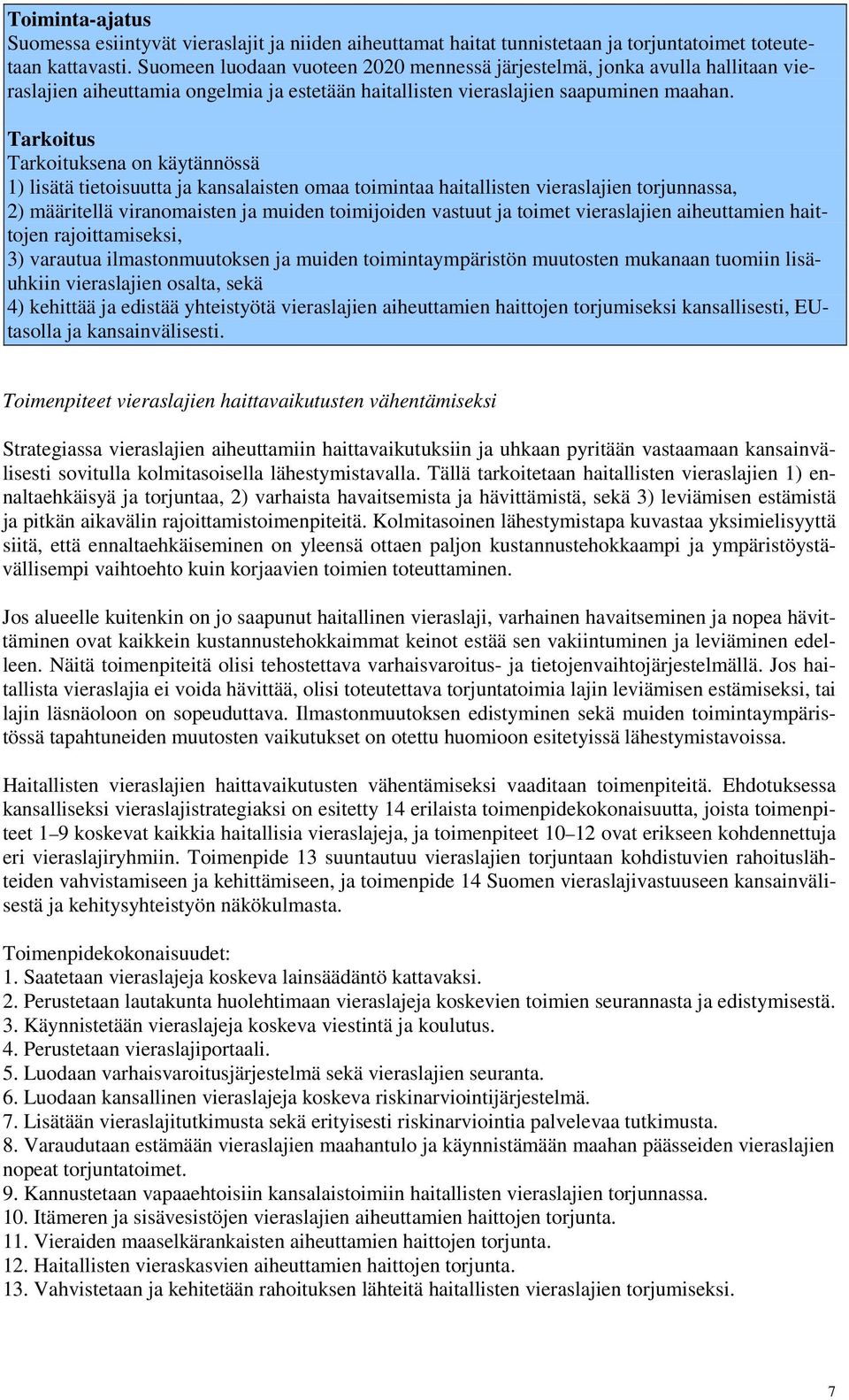 Tarkoitus Tarkoituksena on käytännössä 1) lisätä tietoisuutta ja kansalaisten omaa toimintaa haitallisten vieraslajien torjunnassa, 2) määritellä viranomaisten ja muiden toimijoiden vastuut ja toimet