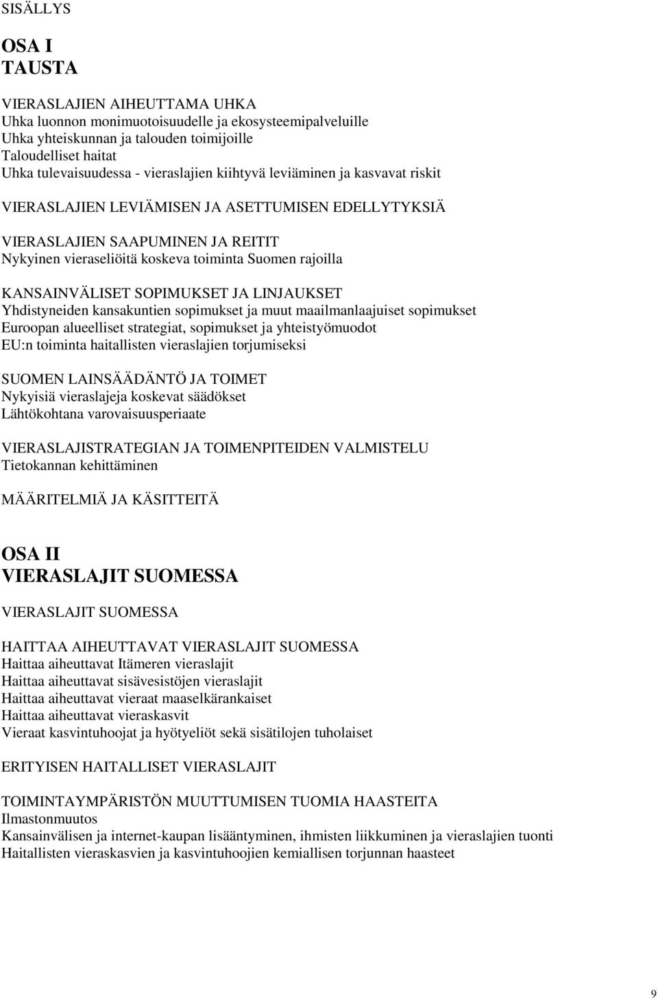 KANSAINVÄLISET SOPIMUKSET JA LINJAUKSET Yhdistyneiden kansakuntien sopimukset ja muut maailmanlaajuiset sopimukset Euroopan alueelliset strategiat, sopimukset ja yhteistyömuodot EU:n toiminta