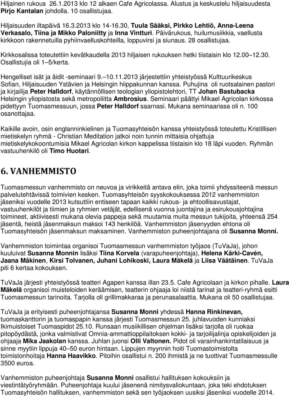 Päivärukous, huilumusiikkia, vaellusta kirkkoon rakennetuilla pyhiinvaelluskohteilla, loppuvirsi ja siunaus. 28 osallistujaa.