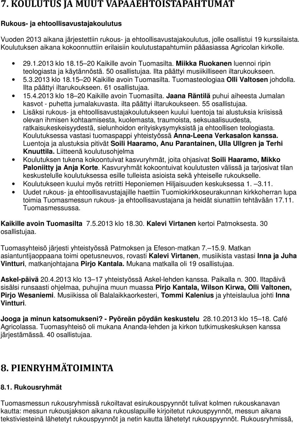 Miikka Ruokanen luennoi ripin teologiasta ja käytännöstä. 50 osallistujaa. Ilta päättyi musiikilliseen iltarukoukseen. 5.3.2013 klo 18.15 20 Kaikille avoin Tuomasilta.