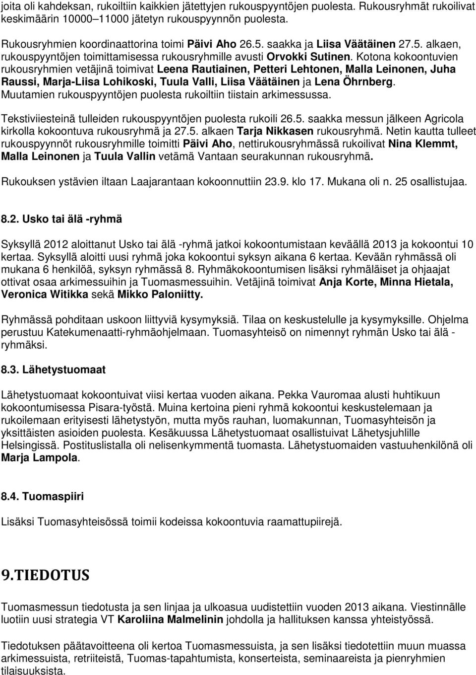 Kotona kokoontuvien rukousryhmien vetäjinä toimivat Leena Rautiainen, Petteri Lehtonen, Malla Leinonen, Juha Raussi, Marja-Liisa Lohikoski, Tuula Valli, Liisa Väätäinen ja Lena Öhrnberg.