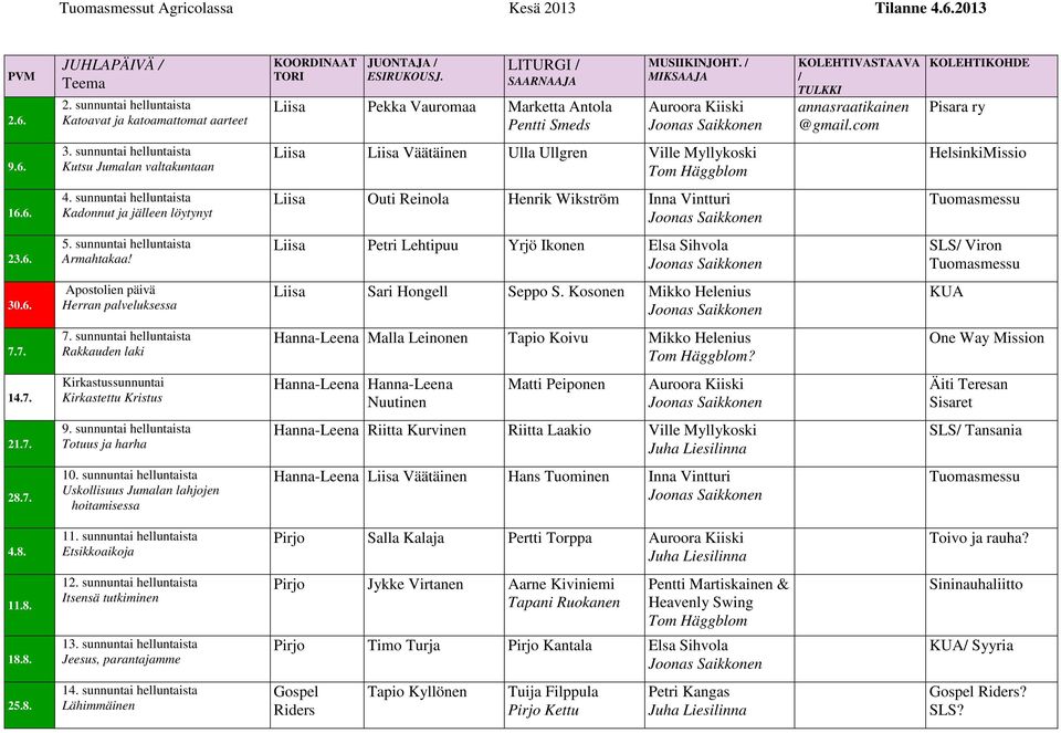 com KOLEHTIKOHDE Pisara ry 9.6. 3. sunnuntai helluntaista Kutsu Jumalan valtakuntaan Liisa Liisa Väätäinen Ulla Ullgren Ville Myllykoski Tom Häggblom HelsinkiMissio 16.6. 4.