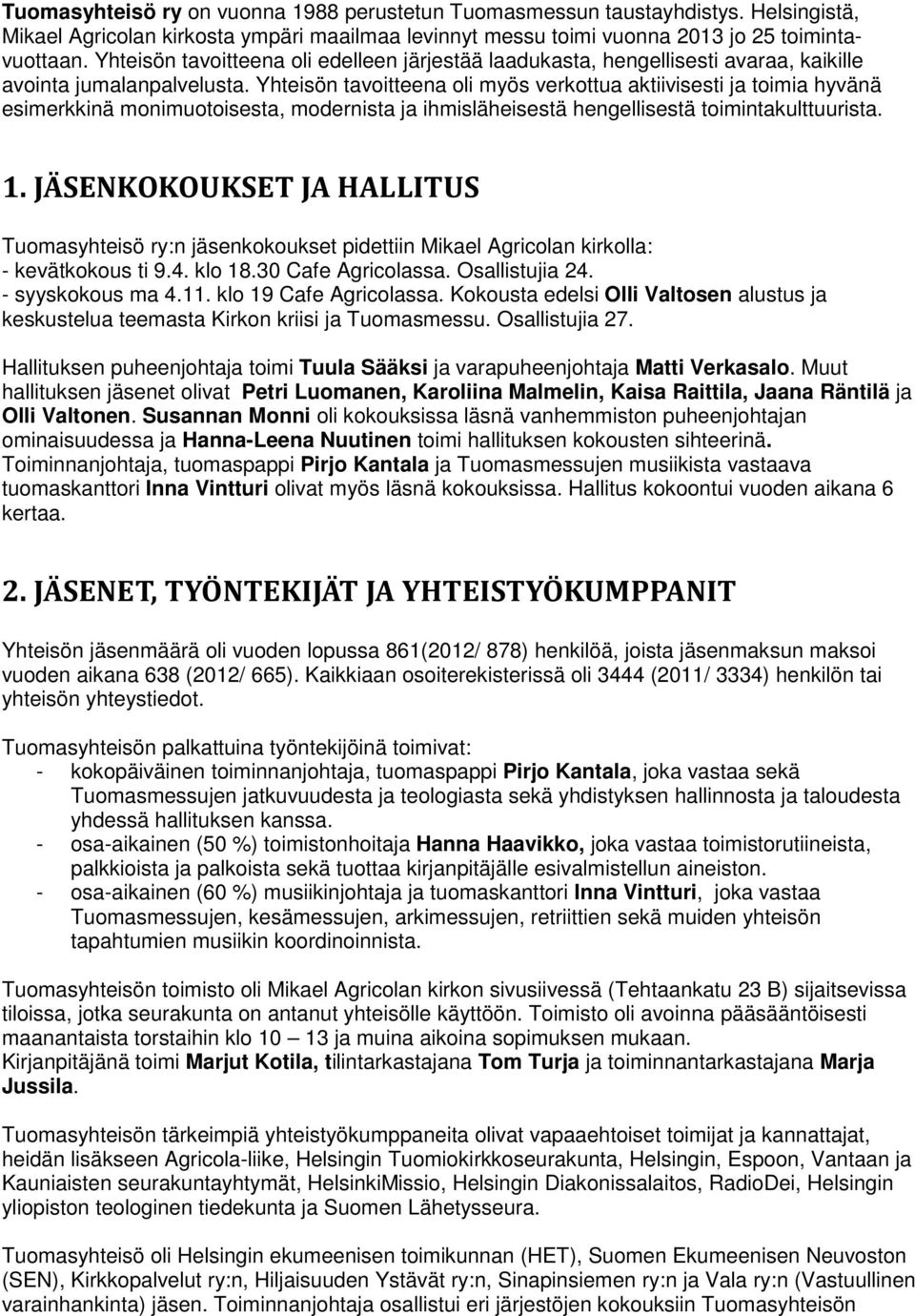 Yhteisön tavoitteena oli myös verkottua aktiivisesti ja toimia hyvänä esimerkkinä monimuotoisesta, modernista ja ihmisläheisestä hengellisestä toimintakulttuurista. 1.