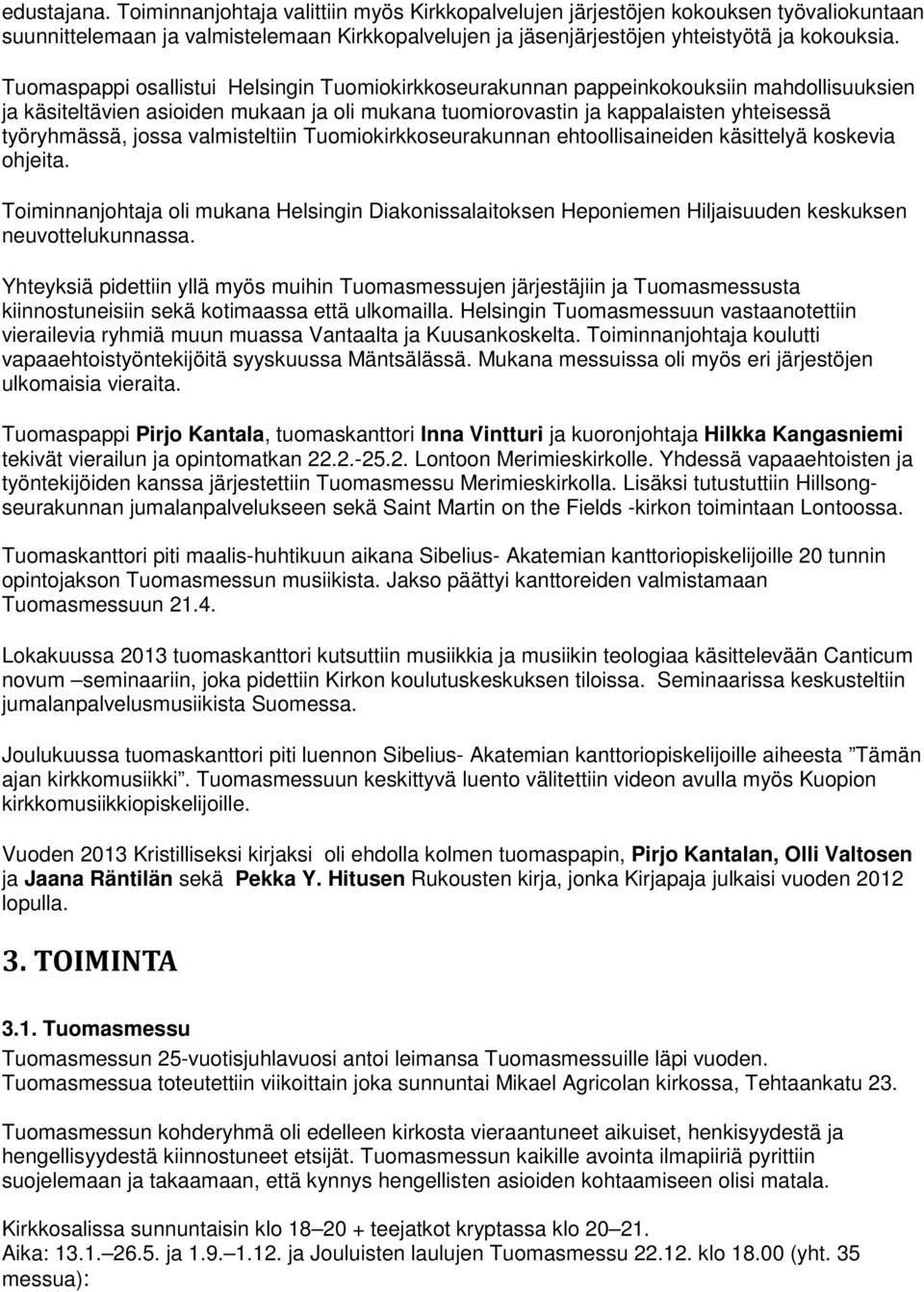 valmisteltiin Tuomiokirkkoseurakunnan ehtoollisaineiden käsittelyä koskevia ohjeita. Toiminnanjohtaja oli mukana Helsingin Diakonissalaitoksen Heponiemen Hiljaisuuden keskuksen neuvottelukunnassa.