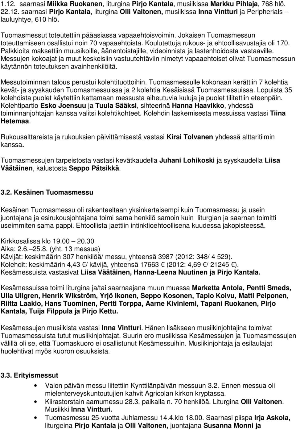 Palkkioita maksettiin muusikoille, äänentoistajille, videoinnista ja lastenhoidosta vastaaville.
