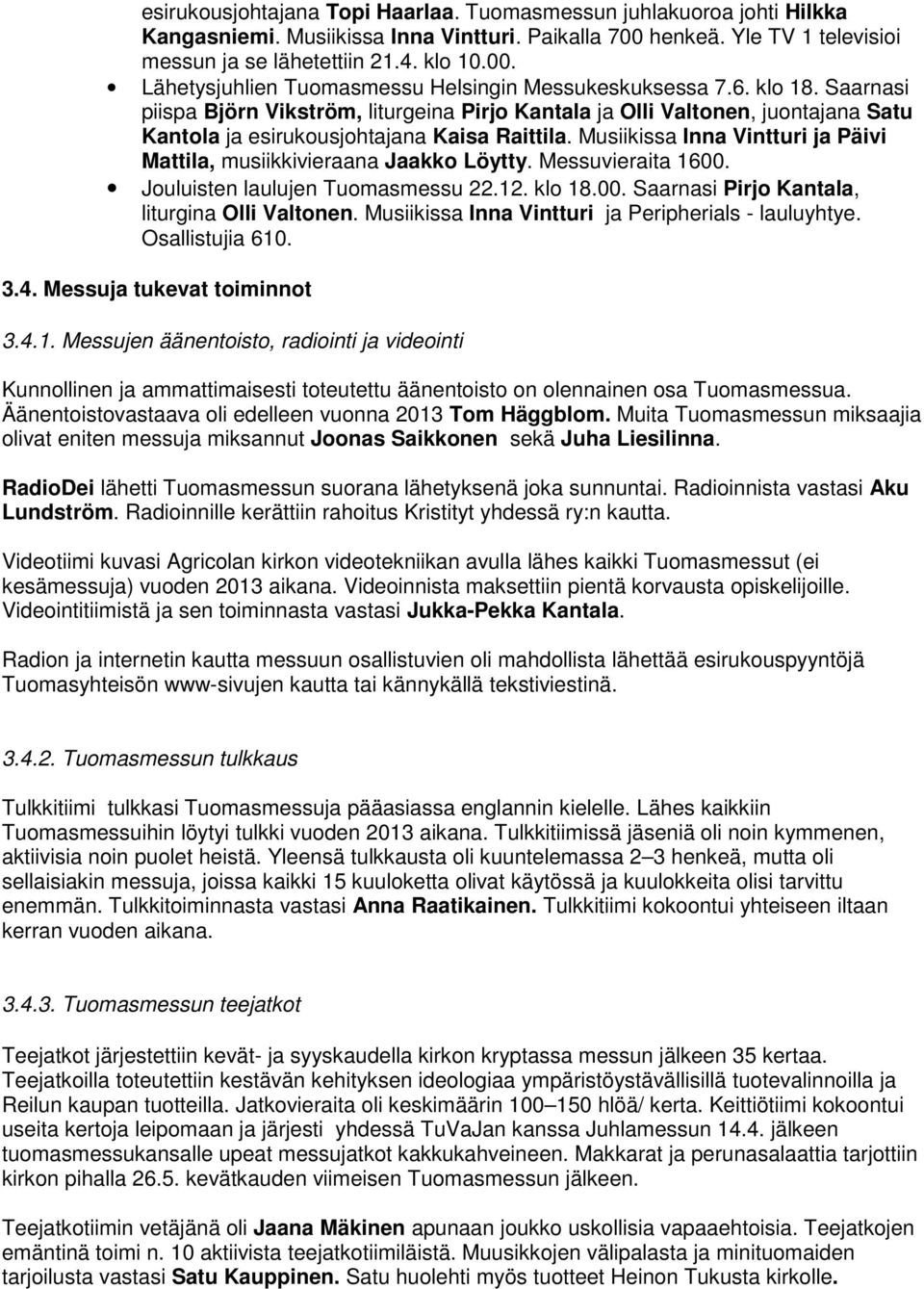 Musiikissa Inna Vintturi ja Päivi Mattila, musiikkivieraana Jaakko Löytty. Messuvieraita 1600. Jouluisten laulujen Tuomasmessu 22.12. klo 18.00. Saarnasi Pirjo Kantala, liturgina Olli Valtonen.