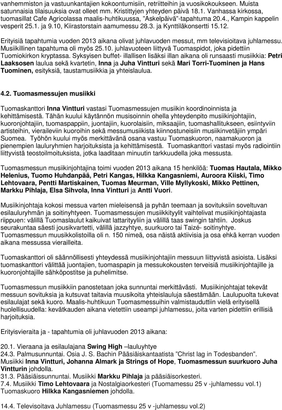 Erityisiä tapahtumia vuoden 2013 aikana olivat juhlavuoden messut, mm televisioitava juhlamessu. Musiikillinen tapahtuma oli myös 25.10.