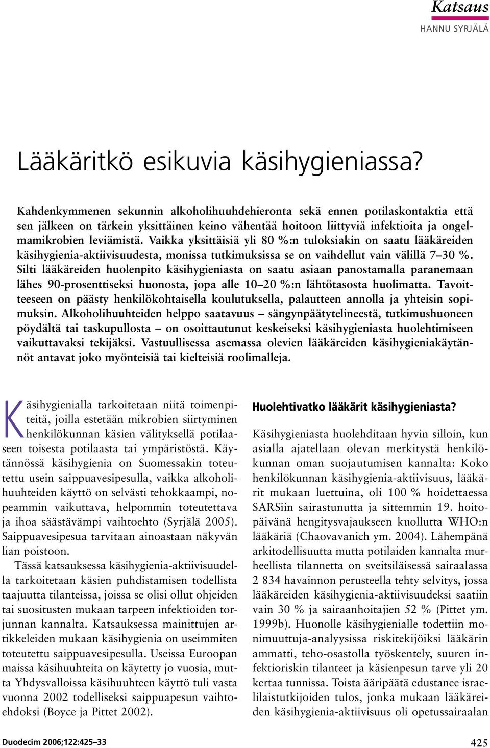 Vaikka yksittäisiä yli 80 %:n tuloksiakin on saatu lääkäreiden käsihygienia aktiivisuudesta, monissa tutkimuksissa se on vaihdellut vain välillä 7 30 %.
