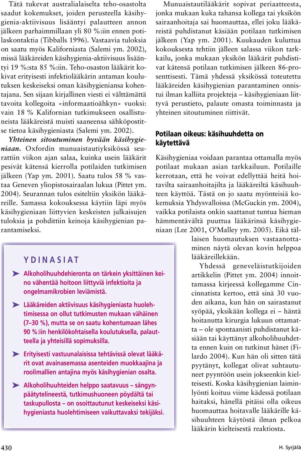 Teho osaston lääkärit kokivat erityisesti infektiolääkärin antaman koulutuksen keskeiseksi oman käsihygieniansa kohentajana.