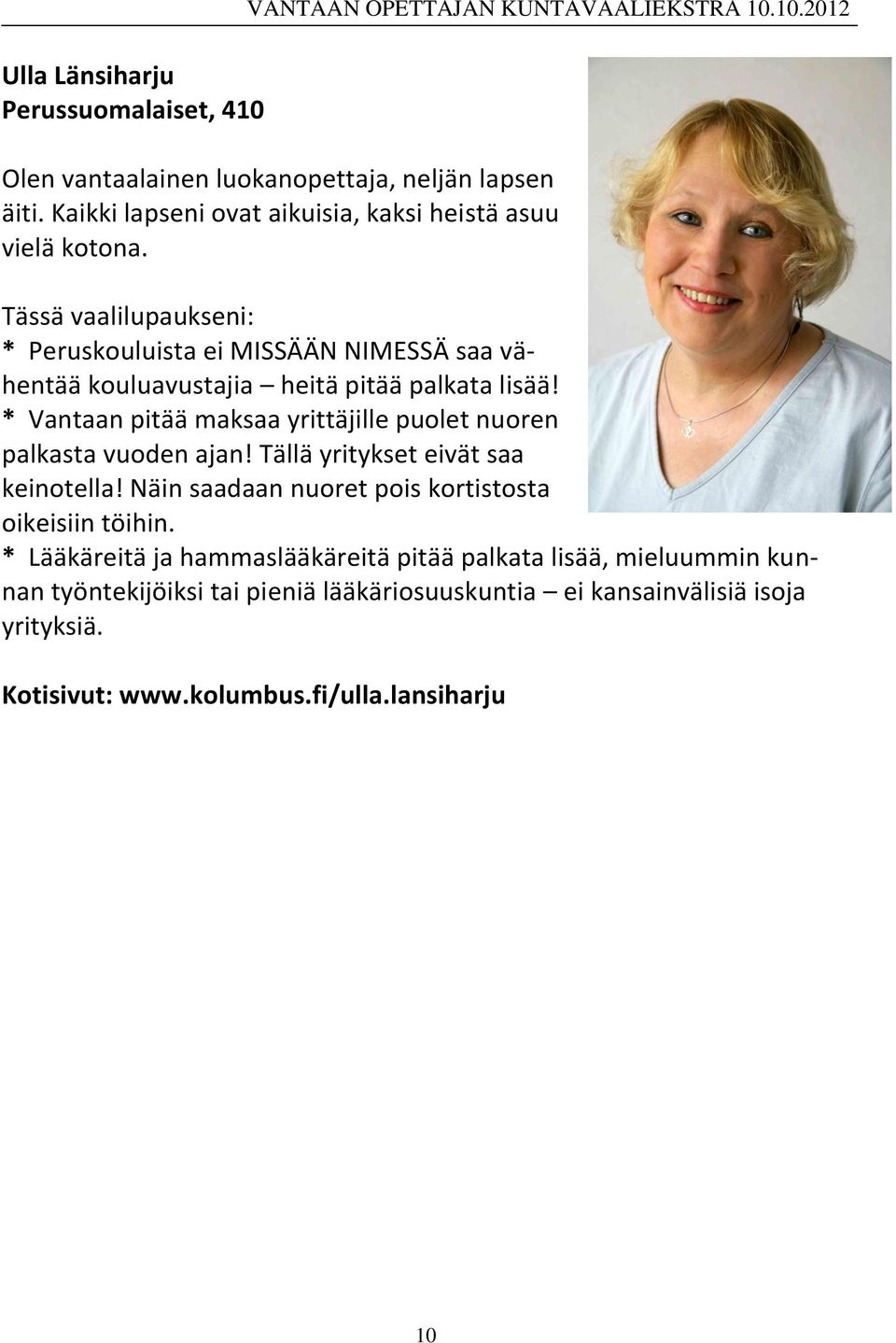 Tässä vaalilupaukseni: * Peruskouluista ei MISSÄÄN NIMESSÄ saa vähentää kouluavustajia heitä pitää palkata lisää!