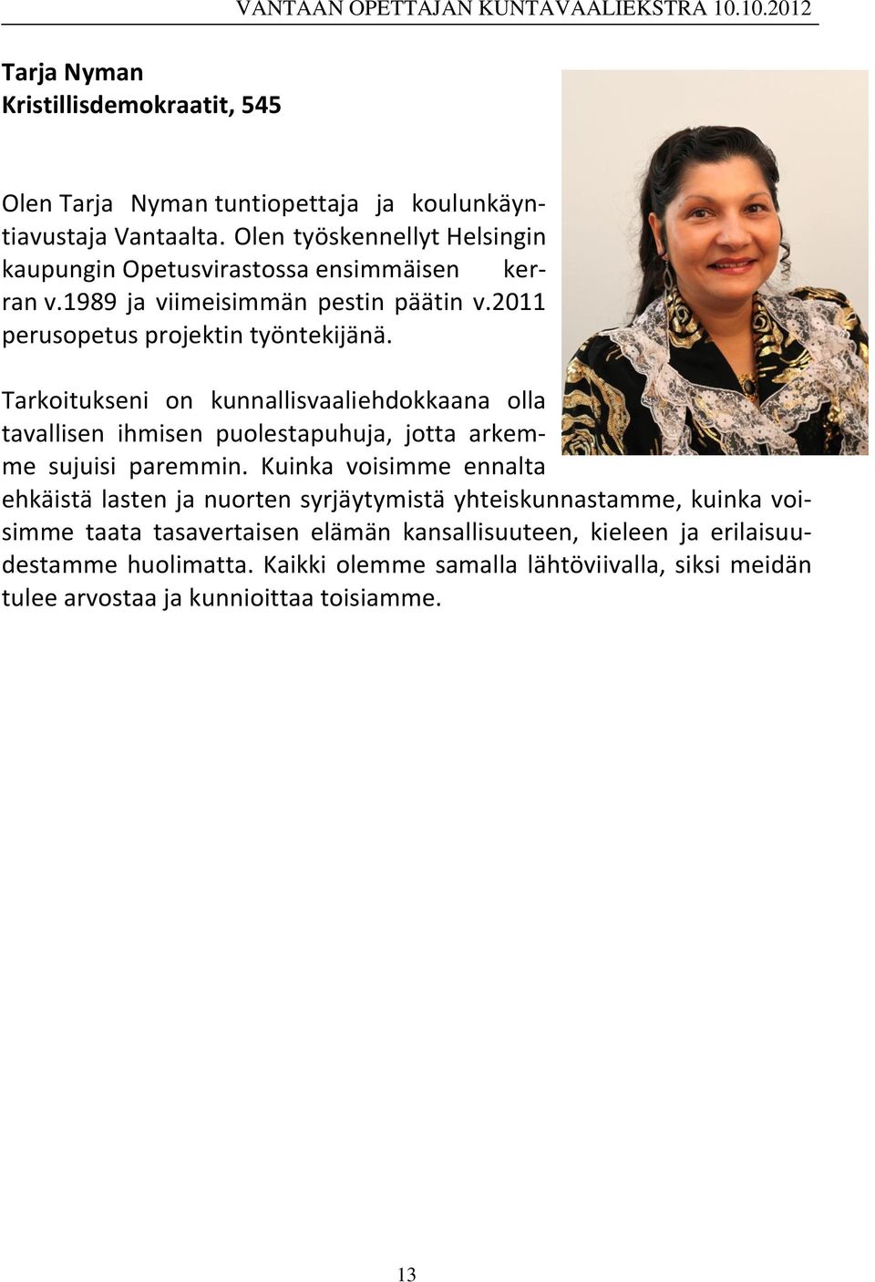 Tarkoitukseni on kunnallisvaaliehdokkaana olla tavallisen ihmisen puolestapuhuja, jotta arkemme sujuisi paremmin.