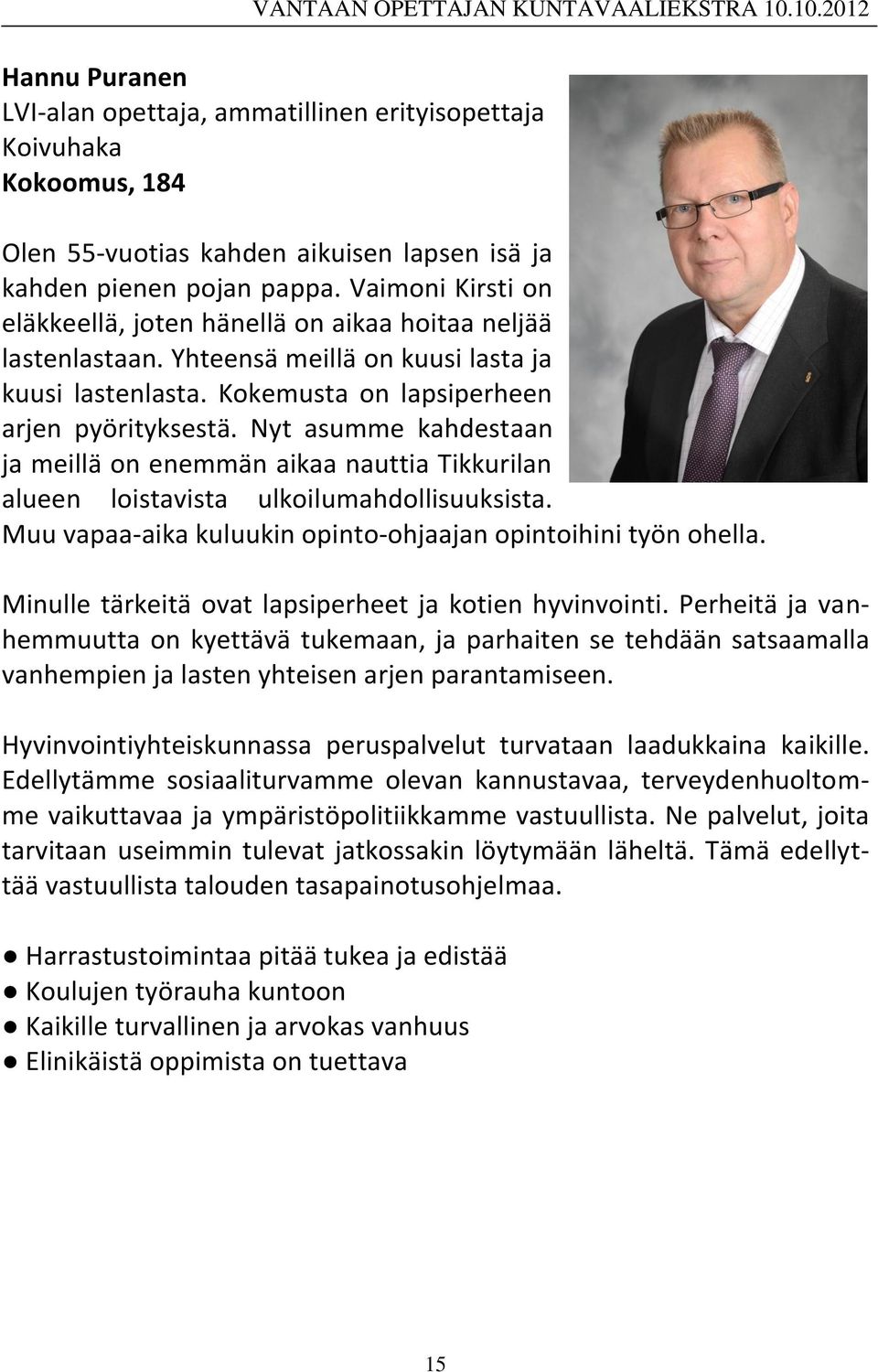 Nyt asumme kahdestaan ja meillä on enemmän aikaa nauttia Tikkurilan alueen loistavista ulkoilumahdollisuuksista. Muu vapaa-aika kuluukin opinto-ohjaajan opintoihini työn ohella.