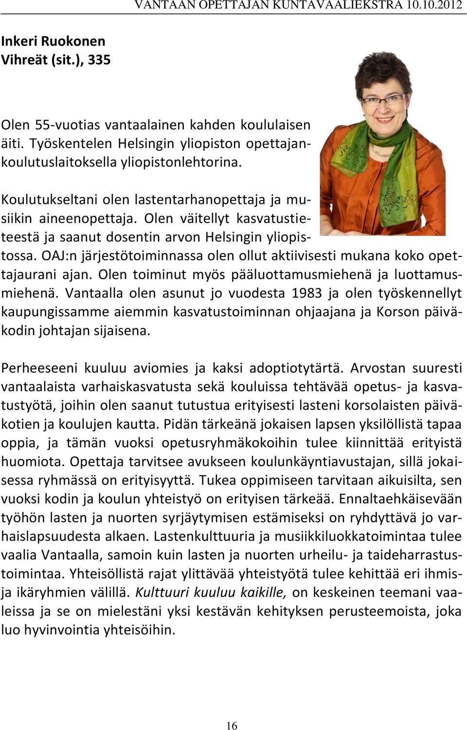 OAJ:n järjestötoiminnassa olen ollut aktiivisesti mukana koko opettajaurani ajan. Olen toiminut myös pääluottamusmiehenä ja luottamusmiehenä.