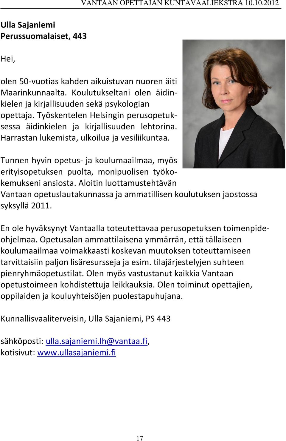 Harrastan lukemista, ulkoilua ja vesiliikuntaa. Tunnen hyvin opetus- ja koulumaailmaa, myös erityisopetuksen puolta, monipuolisen työkokemukseni ansiosta.