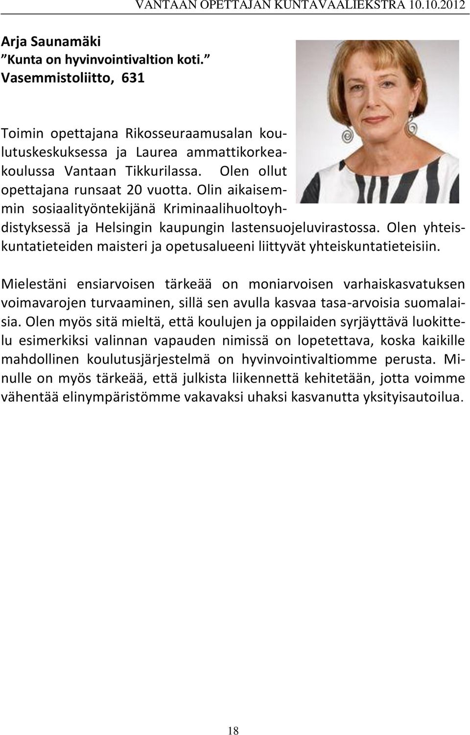Olin aikaisemmin sosiaalityöntekijänä Kriminaalihuoltoyhdistyksessä ja Helsingin kaupungin lastensuojeluvirastossa. Olen yhteiskuntatieteiden maisteri ja opetusalueeni liittyvät yhteiskuntatieteisiin.