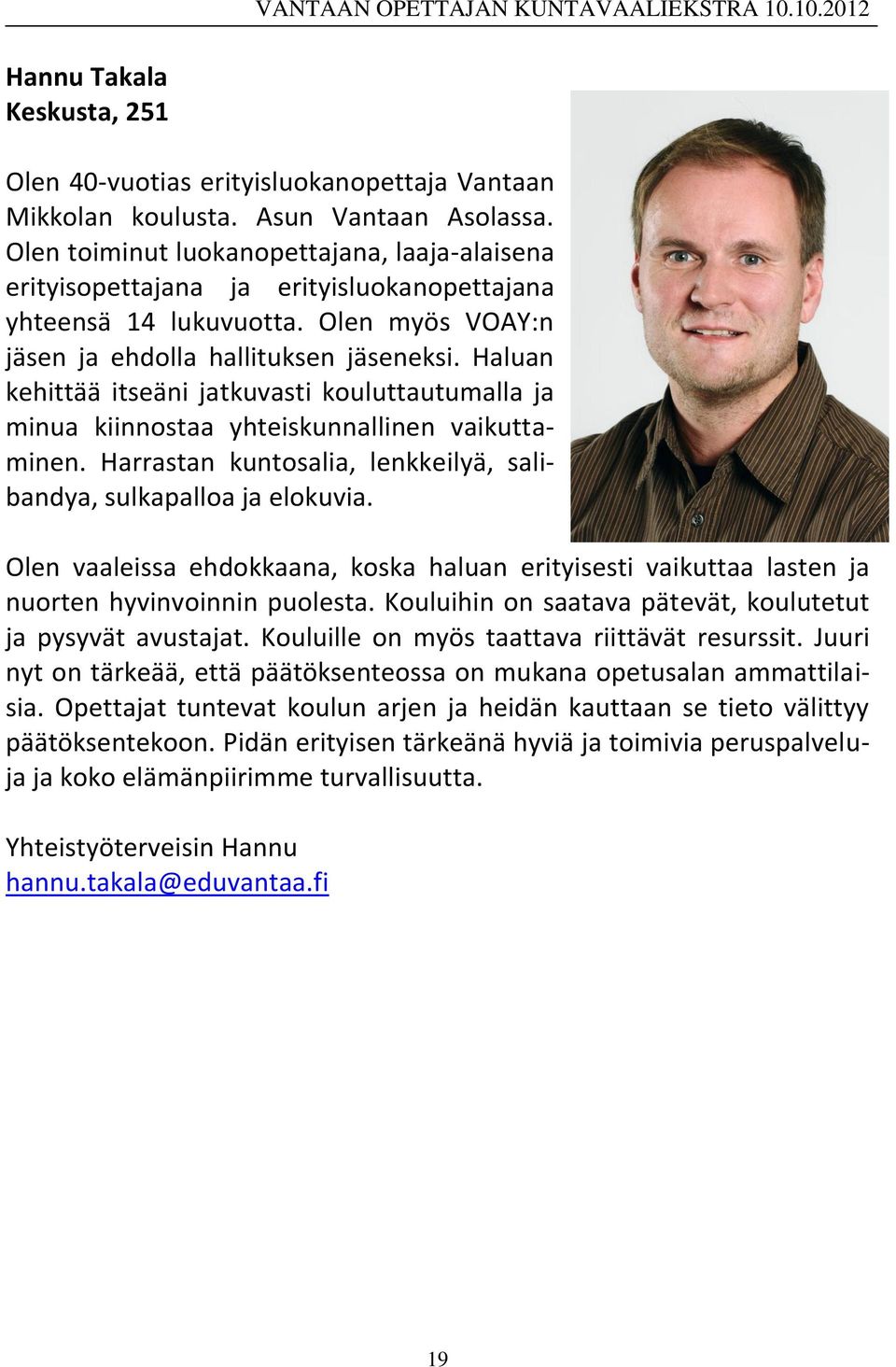 Haluan kehittää itseäni jatkuvasti kouluttautumalla ja minua kiinnostaa yhteiskunnallinen vaikuttaminen. Harrastan kuntosalia, lenkkeilyä, salibandya, sulkapalloa ja elokuvia.