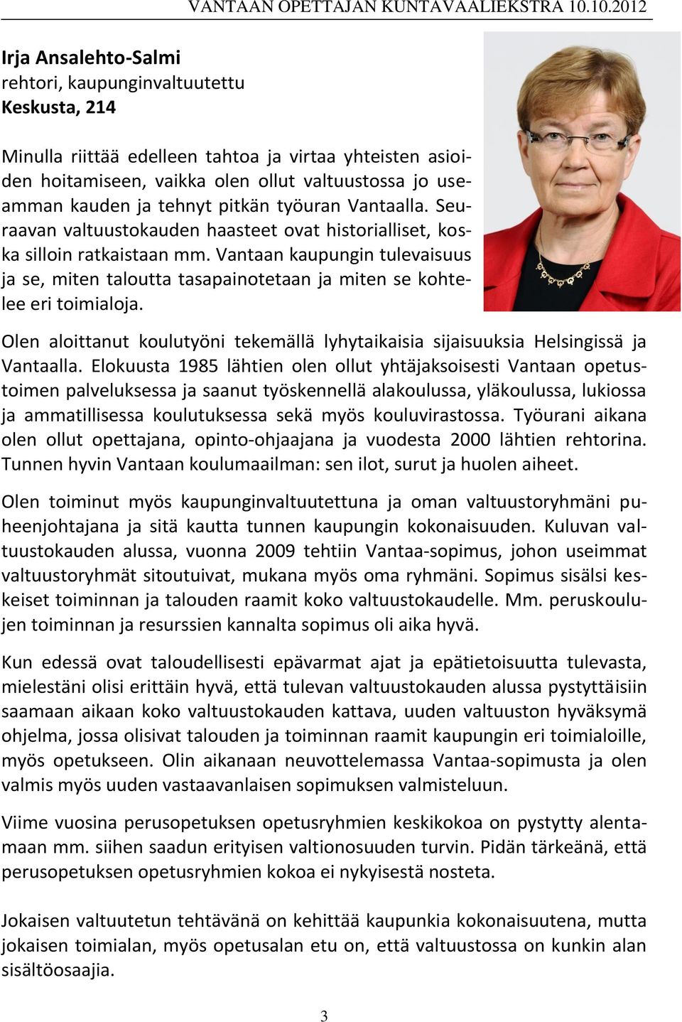 Seuraavan valtuustokauden haasteet ovat historialliset, koska silloin ratkaistaan mm. Vantaan kaupungin tulevaisuus ja se, miten taloutta tasapainotetaan ja miten se kohtelee eri toimialoja.