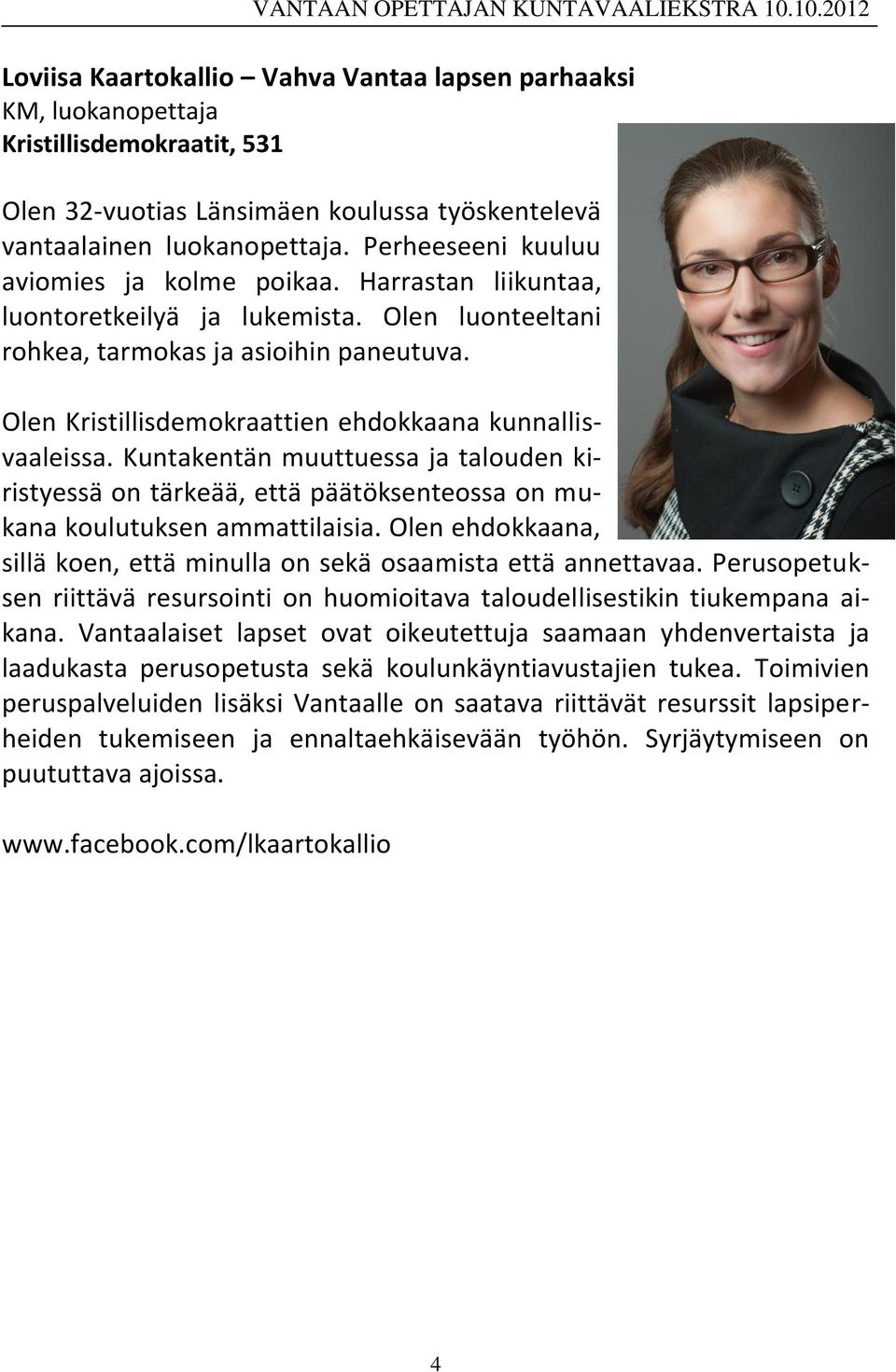 Olen Kristillisdemokraattien ehdokkaana kunnallisvaaleissa. Kuntakentän muuttuessa ja talouden kiristyessä on tärkeää, että päätöksenteossa on mukana koulutuksen ammattilaisia.