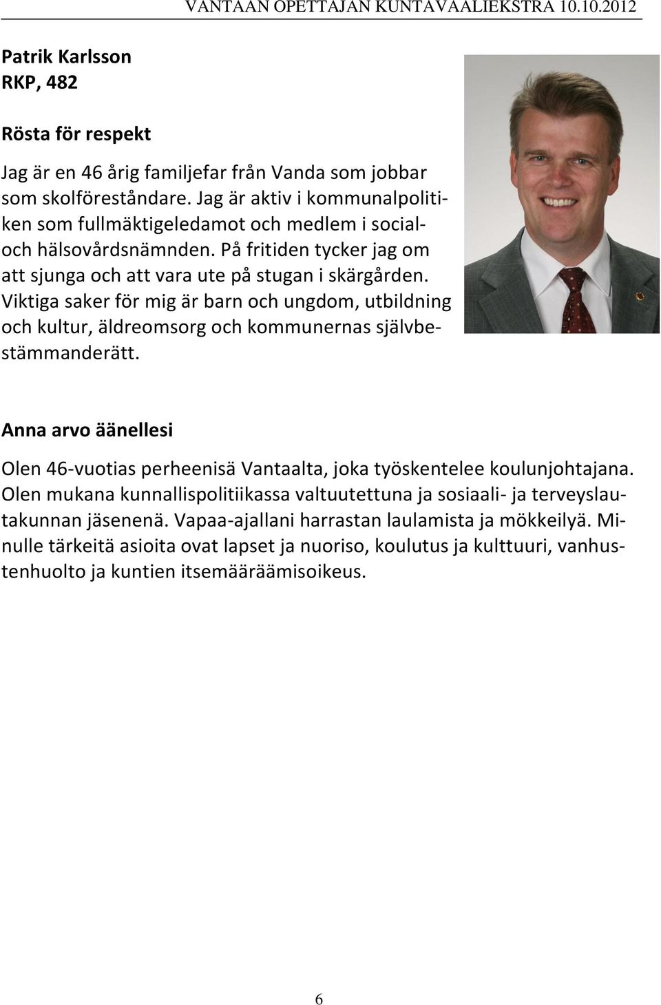 Viktiga saker för mig är barn och ungdom, utbildning och kultur, äldreomsorg och kommunernas självbestämmanderätt.