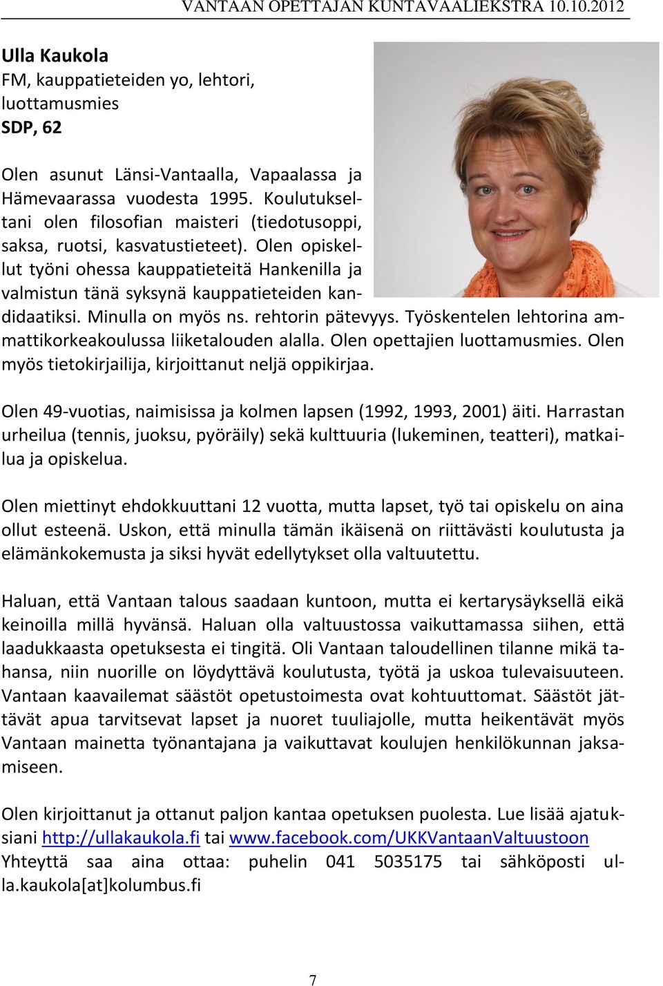 Minulla on myös ns. rehtorin pätevyys. Työskentelen lehtorina ammattikorkeakoulussa liiketalouden alalla. Olen opettajien luottamusmies. Olen myös tietokirjailija, kirjoittanut neljä oppikirjaa.