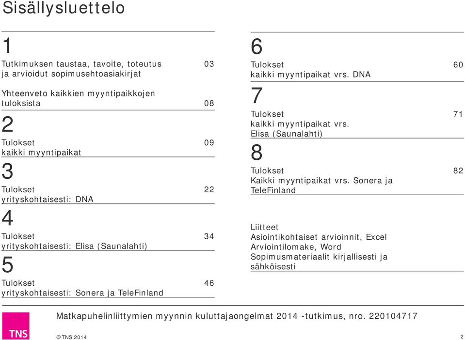 ja TeleFinland 3 8 9 22 34 46 6 Tulokset kaikki myyntipaikat vrs. DNA 7 Tulokset kaikki myyntipaikat vrs.