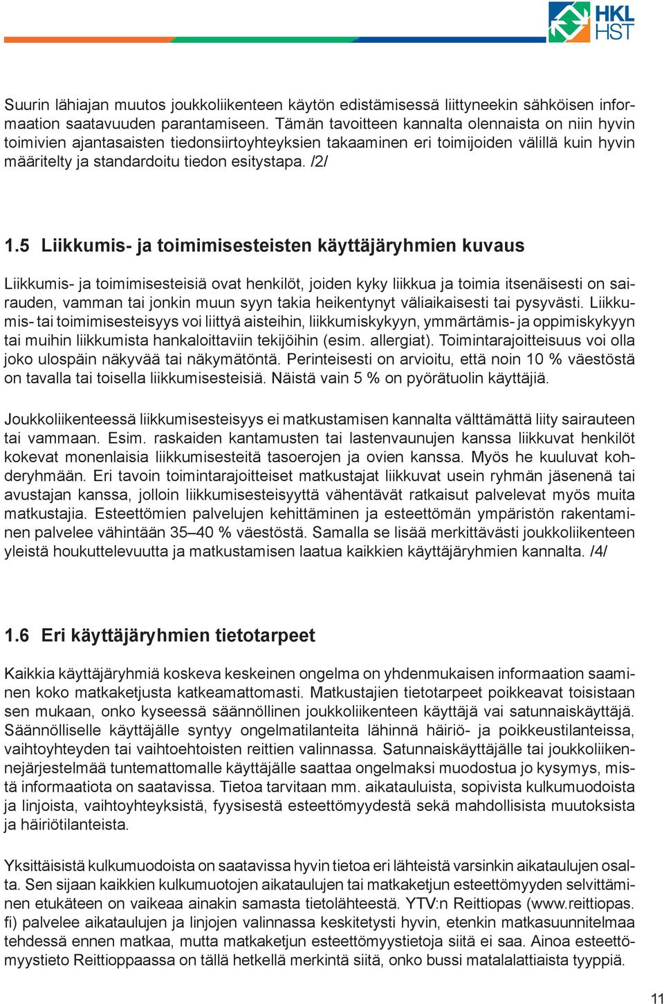 5 Liikkumis- ja toimimisesteisten käyttäjäryhmien kuvaus Liikkumis- ja toimimisesteisiä ovat henkilöt, joiden kyky liikkua ja toimia itsenäisesti on sairauden, vamman tai jonkin muun syyn takia