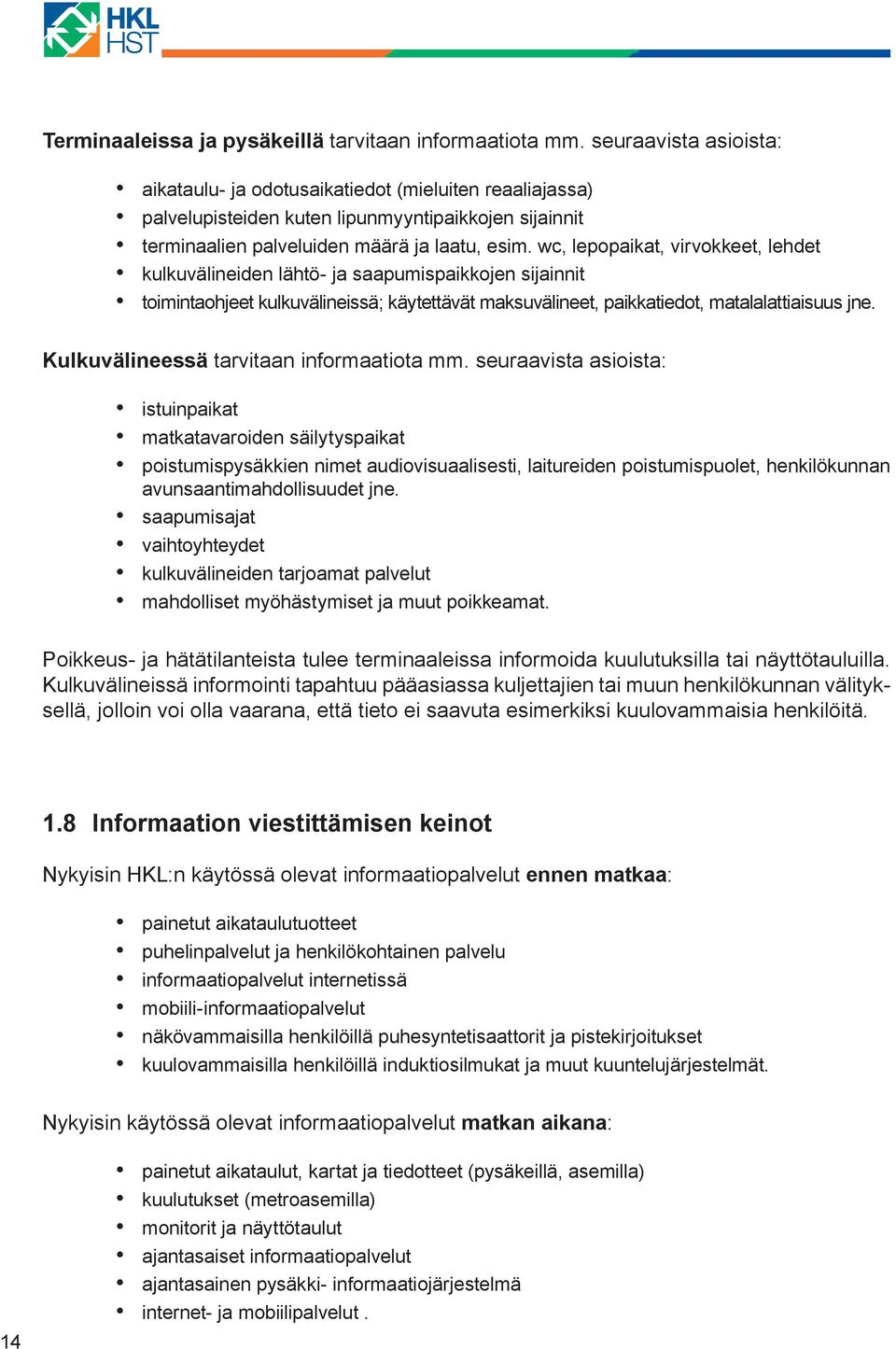 wc, lepopaikat, virvokkeet, lehdet kulkuvälineiden lähtö- ja saapumispaikkojen sijainnit toimintaohjeet kulkuvälineissä; käytettävät maksuvälineet, paikkatiedot, matalalattiaisuus jne.