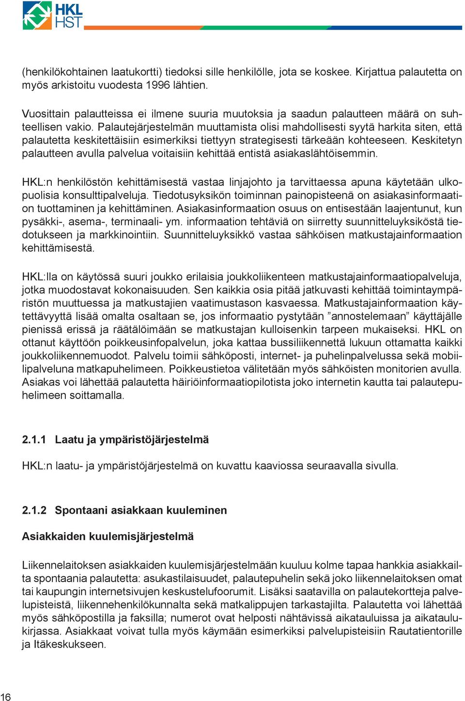 Palautejärjestelmän muuttamista olisi mahdollisesti syytä harkita siten, että palautetta keskitettäisiin esimerkiksi tiettyyn strategisesti tärkeään kohteeseen.