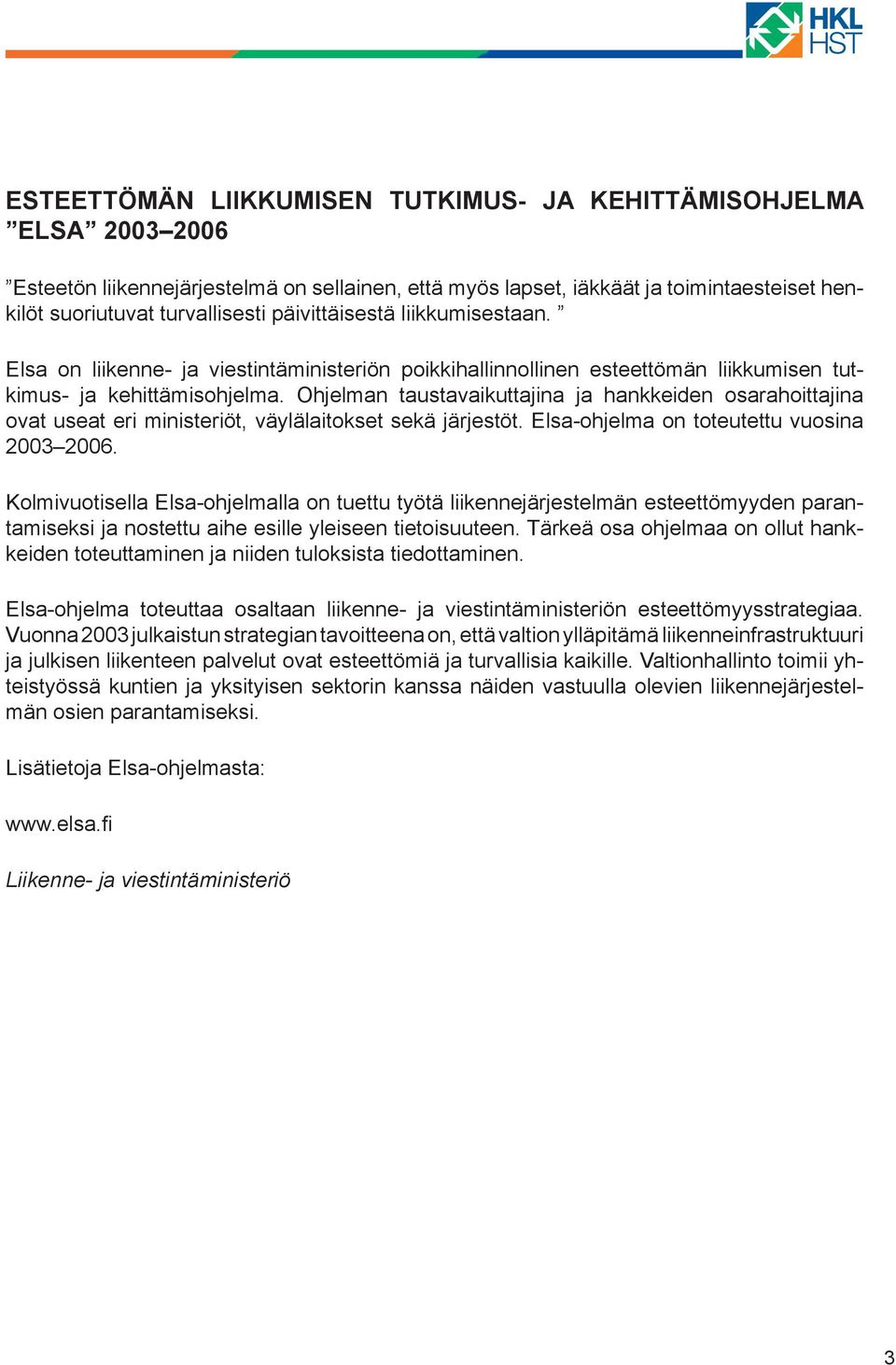 Ohjelman taustavaikuttajina ja hankkeiden osarahoittajina ovat useat eri ministeriöt, väylälaitokset sekä järjestöt. Elsa-ohjelma on toteutettu vuosina 2003 2006.