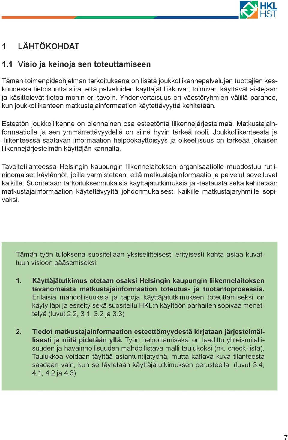 toimivat, käyttävät aistejaan ja käsittelevät tietoa monin eri tavoin. Yhdenvertaisuus eri väestöryhmien välillä paranee, kun joukkoliikenteen matkustajainformaation käytettävyyttä kehitetään.