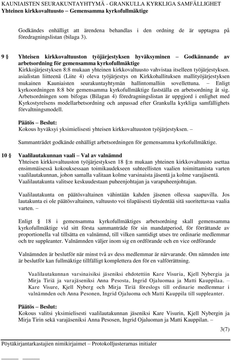 työjärjestyksen. asialistan liitteenä (Liite 4) oleva työjärjestys on Kirkkohallituksen mallityöjärjestyksen mukainen Kauniaisten seurakuntayhtymän hallintomalliin sovellettuna.