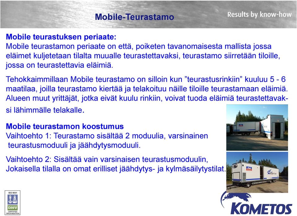 Tehokkaimmillaan Mobile teurastamo on silloin kun teurastusrinkiin kuuluu 5-6 maatilaa, joilla teurastamo kiertää ja telakoituu näille tiloille teurastamaan eläimiä.