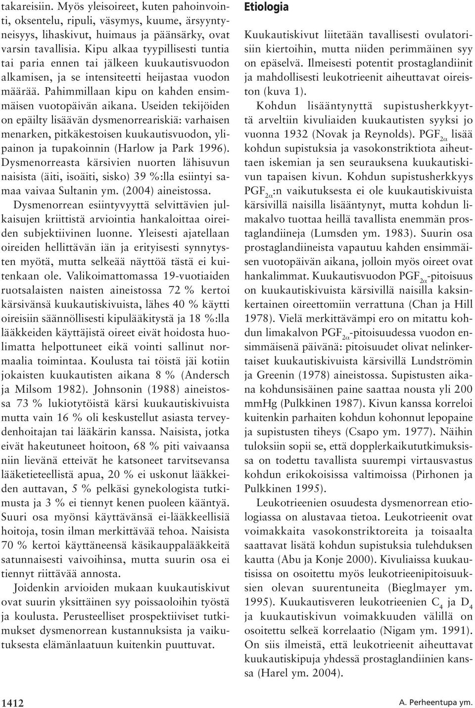 Useiden tekijöiden on epäilty lisäävän dysmenorreariskiä: varhaisen menarken, pitkäkestoisen kuukautisvuodon, ylipainon ja tupakoinnin (Harlow ja Park 1996).