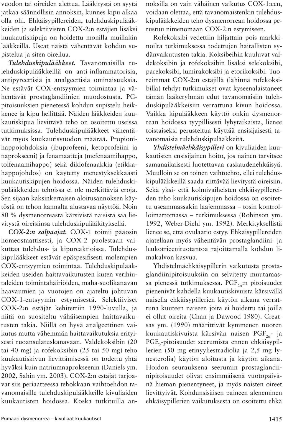 Useat näistä vähentävät kohdun supistelua ja siten oireilua. Tulehduskipulääkkeet. Tavanomaisilla tulehduskipulääkkeillä on anti-inflammatorisia, antipyreettisiä ja analgeettisia ominaisuuksia.