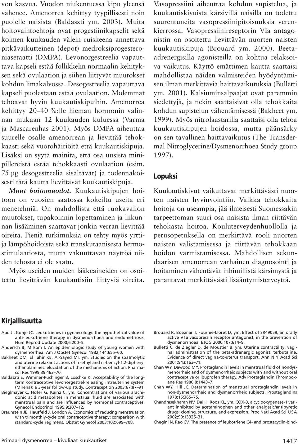 Levonorgestreelia vapauttava kapseli estää follikkelin normaalin kehityksen sekä ovulaation ja siihen liittyvät muutokset kohdun limakalvossa.