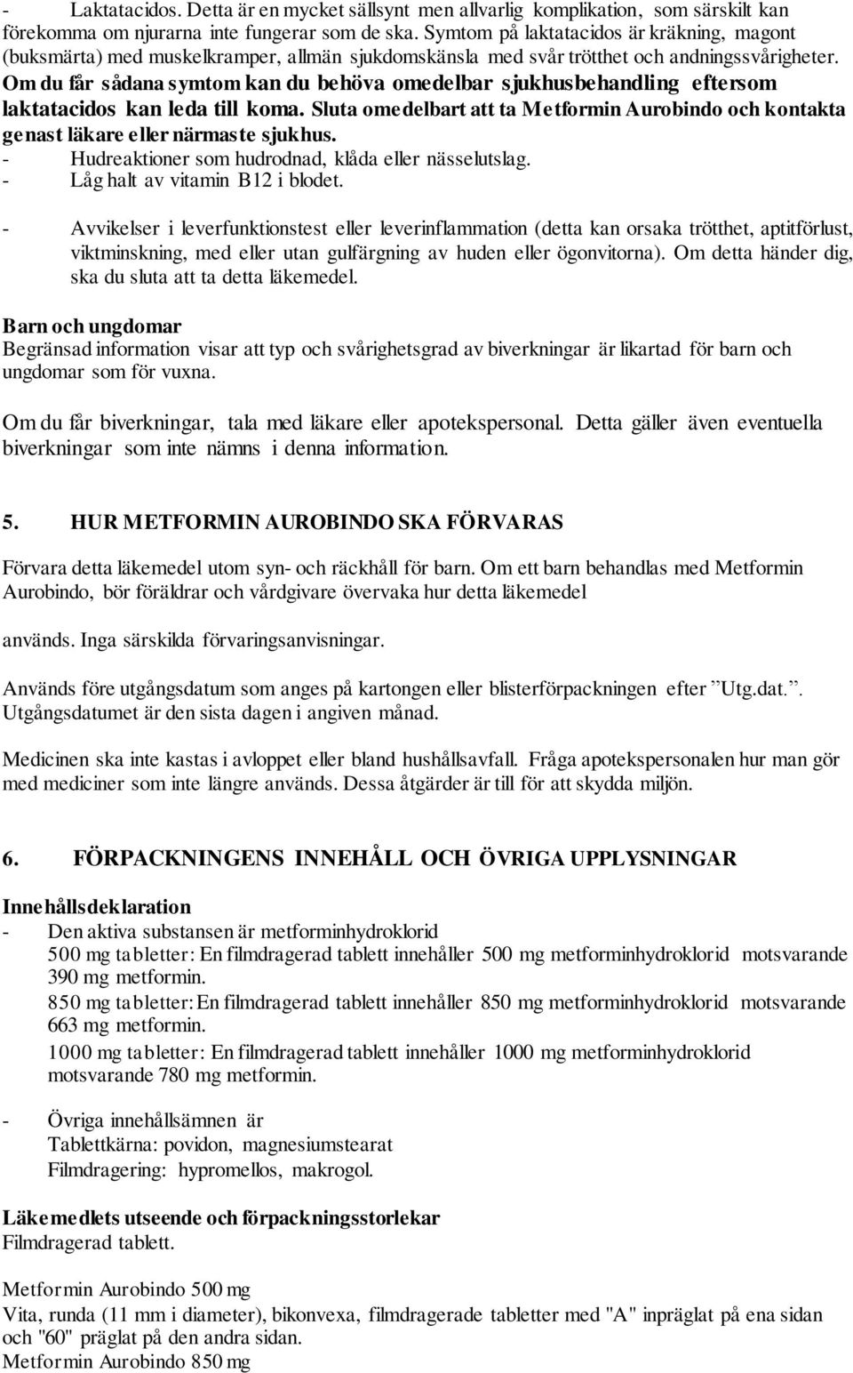 Om du får sådana symtom kan du behöva omedelbar sjukhusbehandling eftersom laktatacidos kan leda till koma.