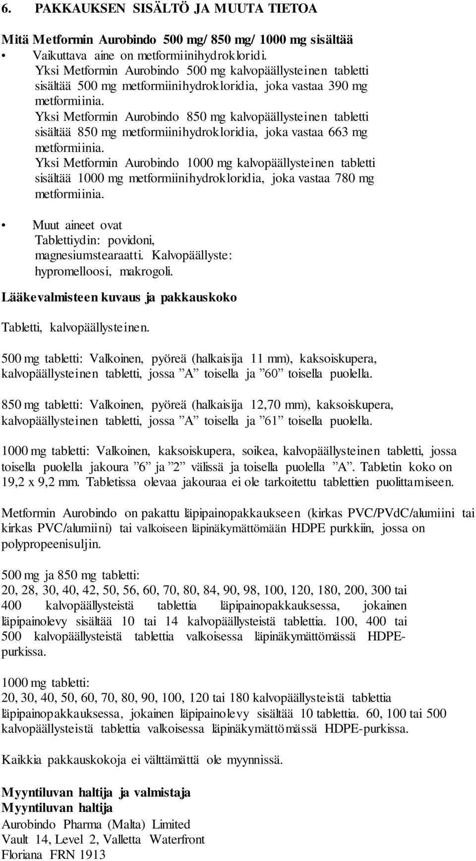 Yksi Metformin Aurobindo 850 mg kalvopäällysteinen tabletti sisältää 850 mg metformiinihydrokloridia, joka vastaa 663 mg metformiinia.