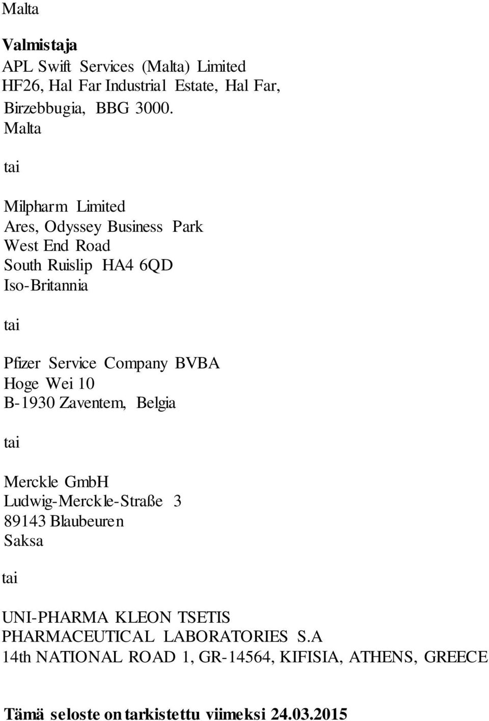 Company BVBA Hoge Wei 10 B-1930 Zaventem, Belgia tai Merckle GmbH Ludwig-Merckle-Straße 3 89143 Blaubeuren Saksa tai UNI-PHARMA