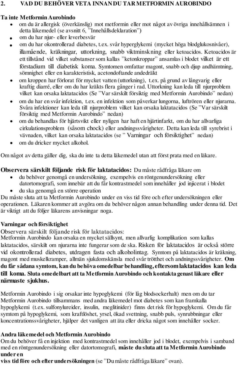 svår hyperglykemi (mycket höga blodglukosnivåer), illamående, kräkningar, uttorkning, snabb viktminskning eller ketoacidos.