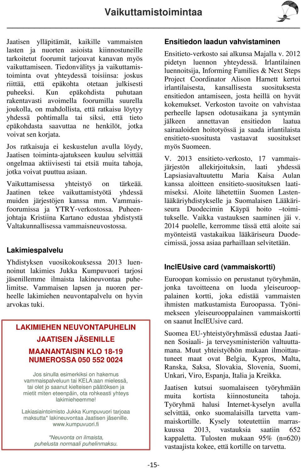 Kun epäkohdista puhutaan rakentavasti avoimella foorumilla suurella joukolla, on mahdollista, että ratkaisu löytyy yhdessä pohtimalla tai siksi, että tieto epäkohdasta saavuttaa ne henkilöt, jotka