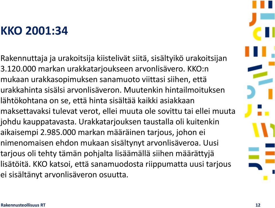 Muutenkin hintailmoituksen lähtökohtana on se, että hinta sisältää kaikki asiakkaan maksettavaksi tulevat verot, ellei muuta ole sovittu tai ellei muuta johdu kauppatavasta.