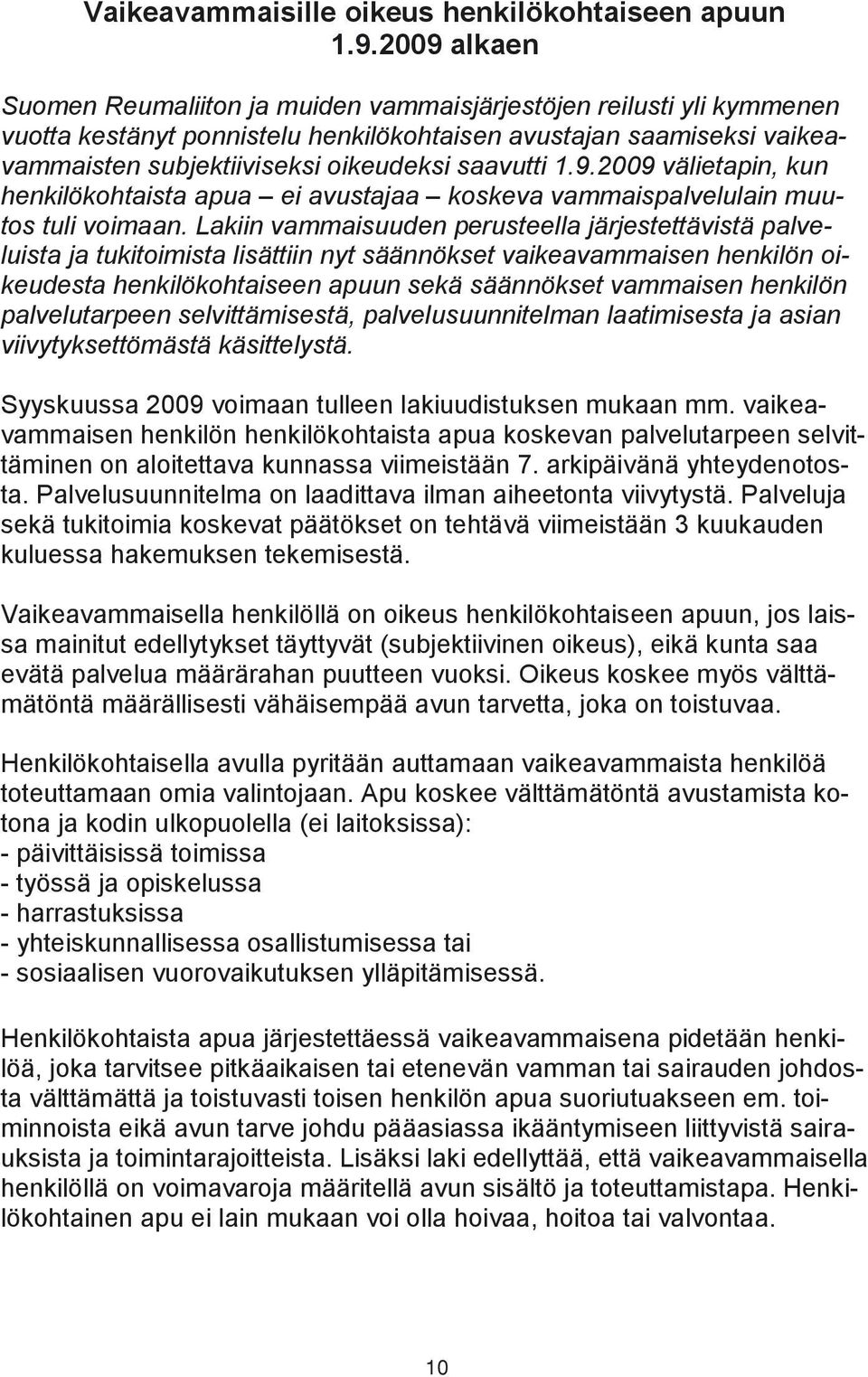 saavutti 1.9.2009 välietapin, kun henkilökohtaista apua ei avustajaa koskeva vammaispalvelulain muutos tuli voimaan.