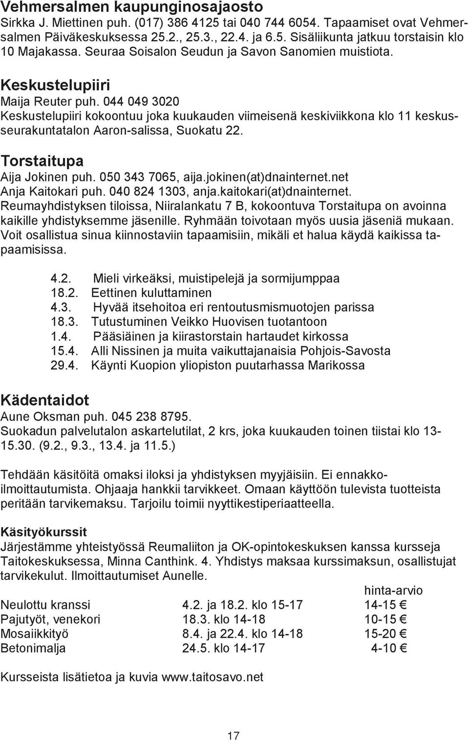 044 049 3020 Keskustelupiiri kokoontuu joka kuukauden viimeisenä keskiviikkona klo 11 keskusseurakuntatalon Aaron-salissa, Suokatu 22. Torstaitupa Aija Jokinen puh. 050 343 7065, aija.