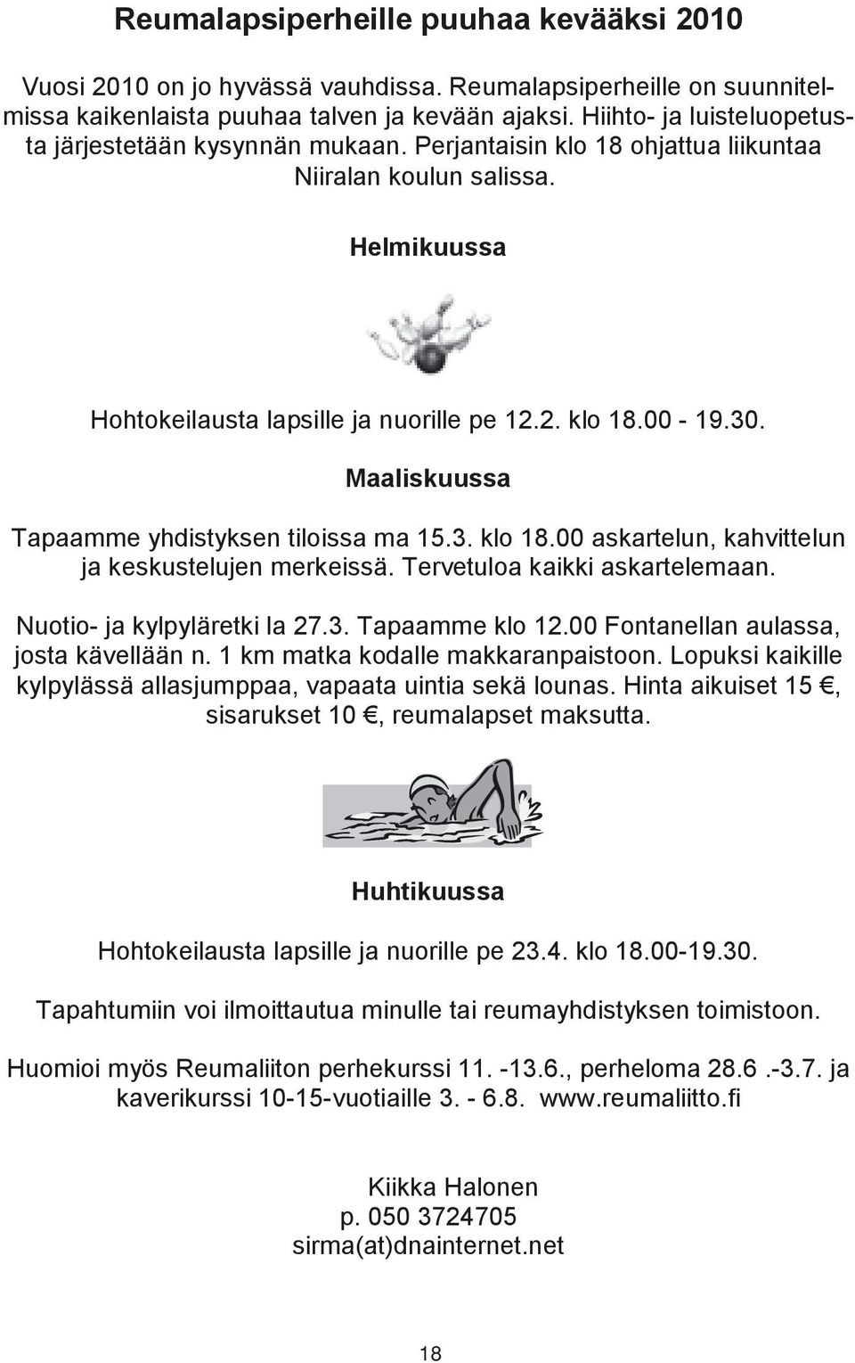 Maaliskuussa Tapaamme yhdistyksen tiloissa ma 15.3. klo 18.00 askartelun, kahvittelun ja keskustelujen merkeissä. Tervetuloa kaikki askartelemaan. Nuotio- ja kylpyläretki la 27.3. Tapaamme klo 12.