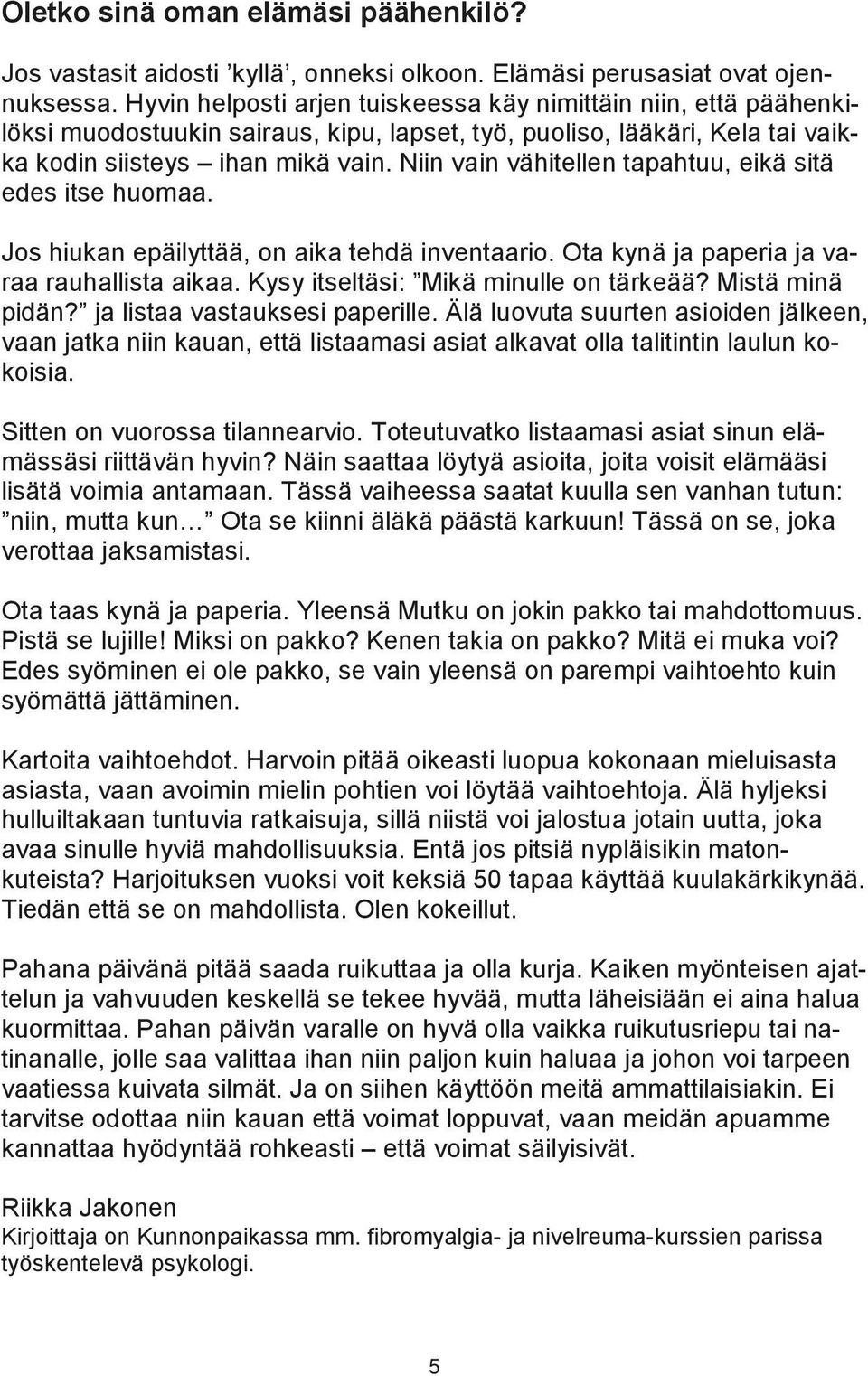 Niin vain vähitellen tapahtuu, eikä sitä edes itse huomaa. Jos hiukan epäilyttää, on aika tehdä inventaario. Ota kynä ja paperia ja varaa rauhallista aikaa. Kysy itseltäsi: Mikä minulle on tärkeää?