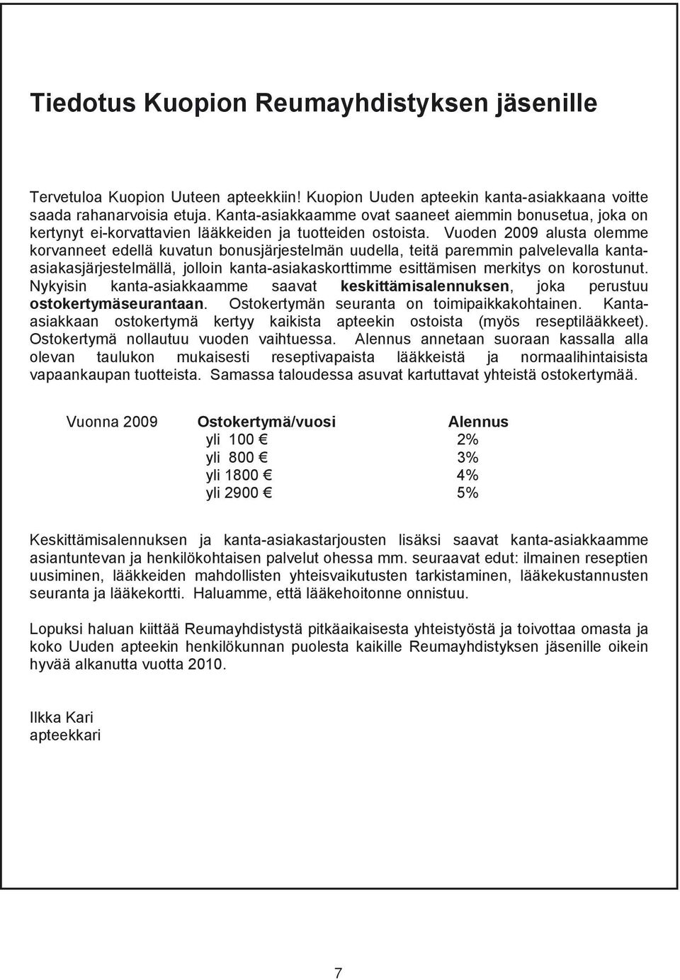 Vuoden 2009 alusta olemme korvanneet edellä kuvatun bonusjärjestelmän uudella, teitä paremmin palvelevalla kantaasiakasjärjestelmällä, jolloin kanta-asiakaskorttimme esittämisen merkitys on