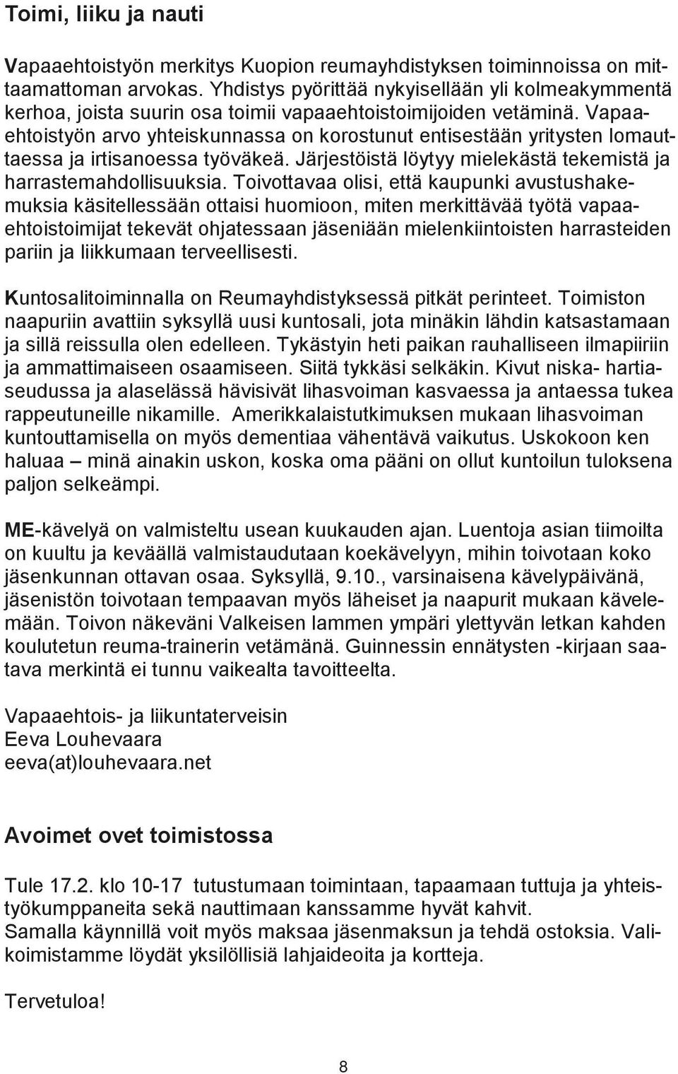 Vapaaehtoistyön arvo yhteiskunnassa on korostunut entisestään yritysten lomauttaessa ja irtisanoessa työväkeä. Järjestöistä löytyy mielekästä tekemistä ja harrastemahdollisuuksia.